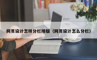 德阳网页设计怎样分栏排版（网页设计怎么分栏）